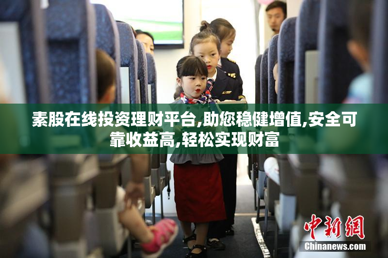 素股在线投资理财平台,助您稳健增值,安全可靠收益高,轻松实现财富