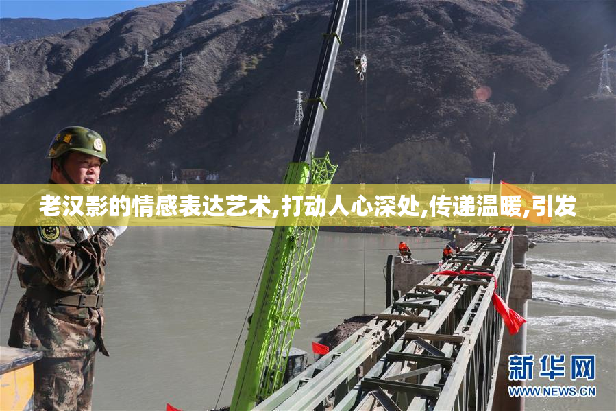 老汉影的情感表达艺术,打动人心深处,传递温暖,引发