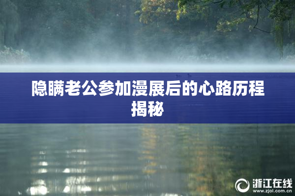 隐瞒老公参加漫展后的心路历程揭秘