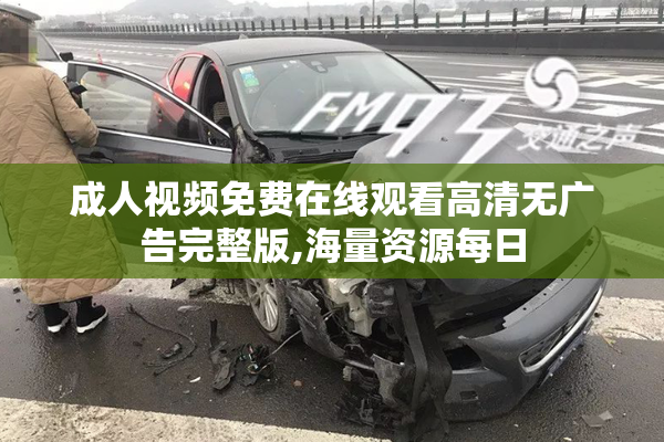 成人视频免费在线观看高清无广告完整版,海量资源每日