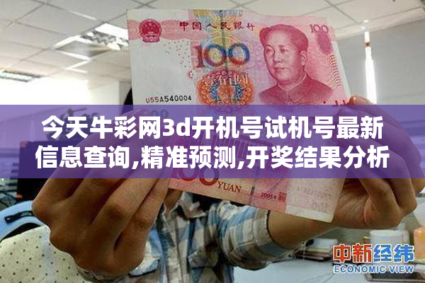 今天牛彩网3d开机号试机号最新信息查询,精准预测,开奖结果分析,助