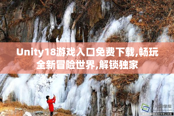 Unity18游戏入口免费下载,畅玩全新冒险世界,解锁独家