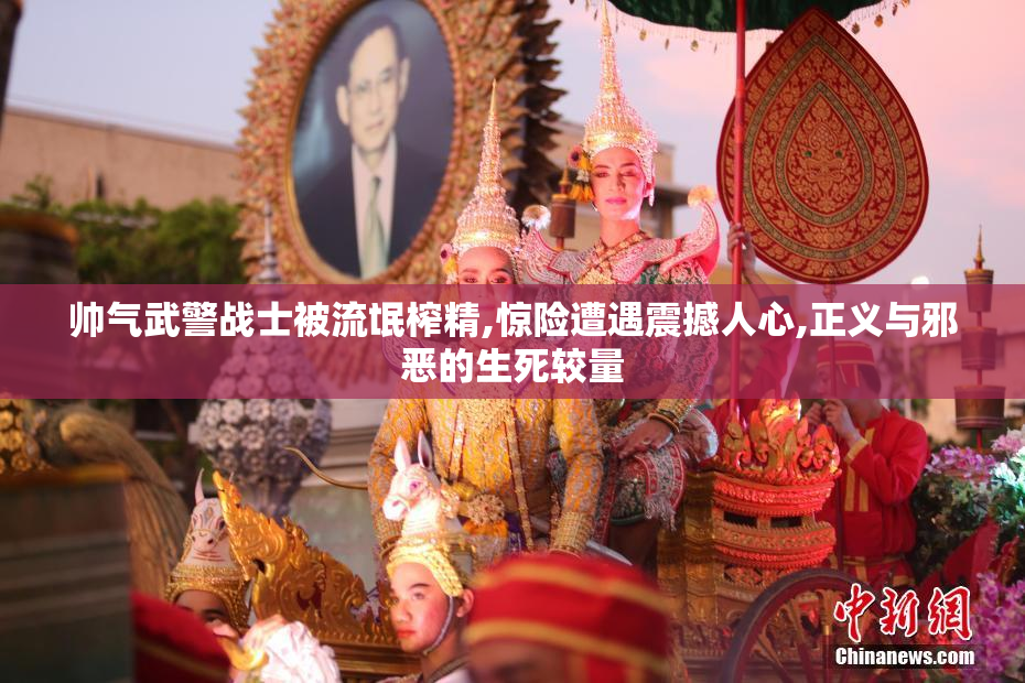 帅气武警战士被流氓榨精,惊险遭遇震撼人心,正义与邪恶的生死较量