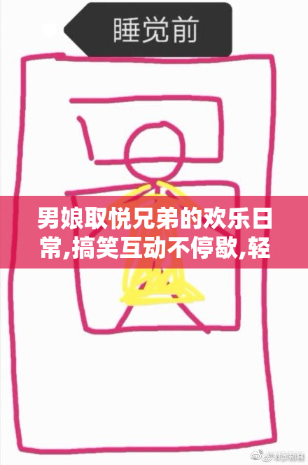 男娘取悦兄弟的欢乐日常,搞笑互动不停歇,轻松拉近兄弟情谊