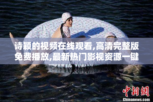 诗颖的视频在线观看,高清完整版免费播放,最新热门影视资源一键畅享