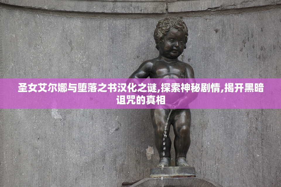 圣女艾尔娜与堕落之书汉化之谜,探索神秘剧情,揭开黑暗诅咒的真相