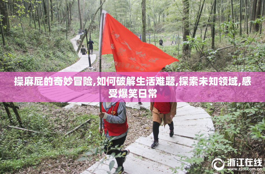 操麻屁的奇妙冒险,如何破解生活难题,探索未知领域,感受爆笑日常