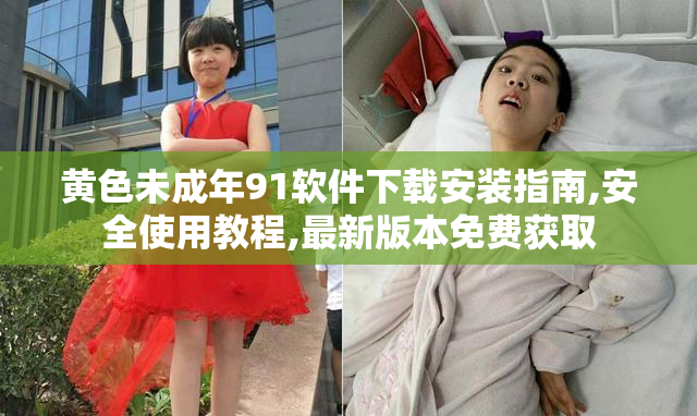 黄色未成年91软件下载安装指南,安全使用教程,最新版本免费获取