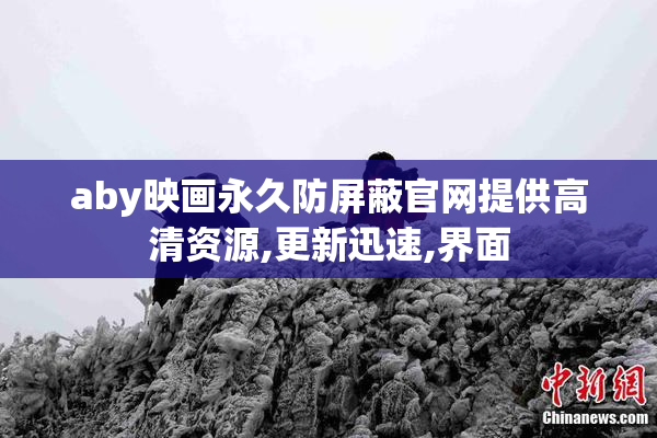 aby映画永久防屏蔽官网提供高清资源,更新迅速,界面