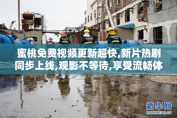 蜜桃免费视频更新超快,新片热剧同步上线,观影不等待,享受流畅体验