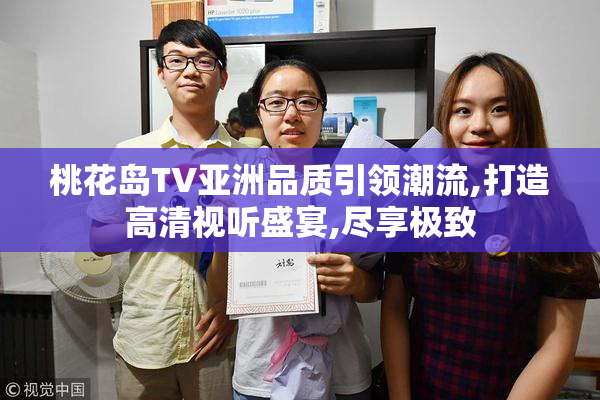 桃花岛TV亚洲品质引领潮流,打造高清视听盛宴,尽享极致