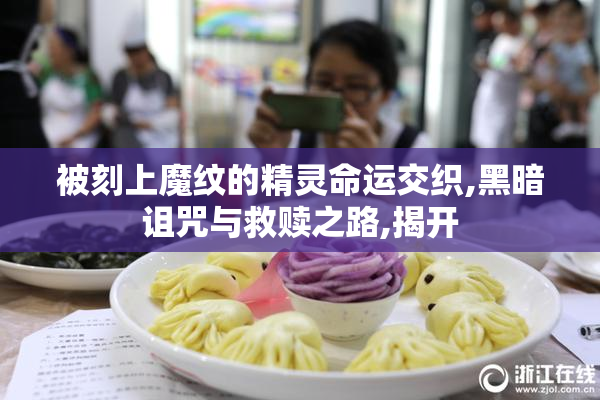 被刻上魔纹的精灵命运交织,黑暗诅咒与救赎之路,揭开