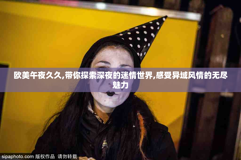 欧美午夜久久,带你探索深夜的迷情世界,感受异域风情的无尽魅力