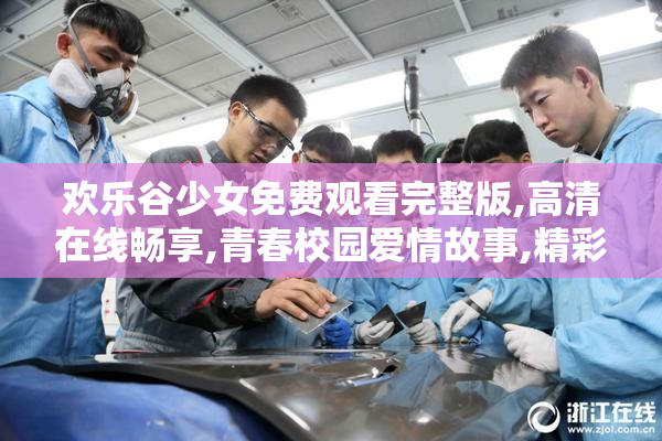 欢乐谷少女免费观看完整版,高清在线畅享,青春校园爱情故事,精彩