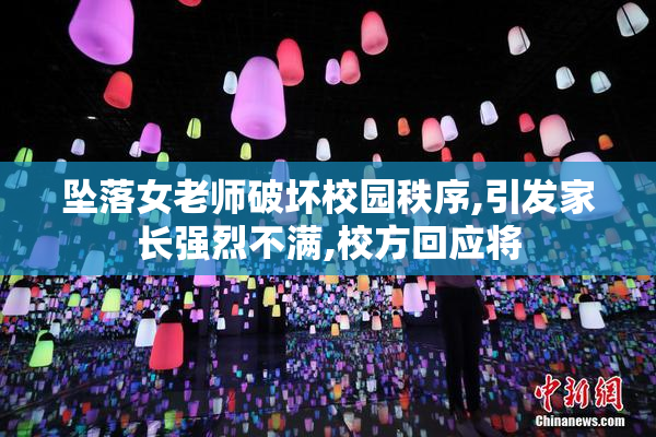 坠落女老师破坏校园秩序,引发家长强烈不满,校方回应将