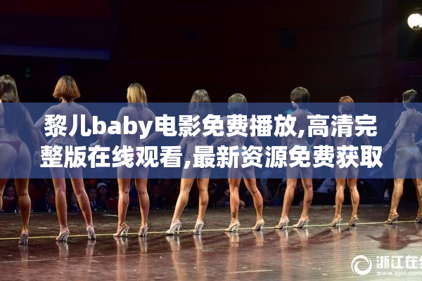 黎儿baby电影免费播放,高清完整版在线观看,最新资源免费获取,流畅
