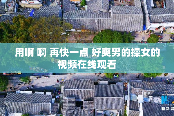 用啊 啊 再快一点 好爽男的操女的视频在线观看