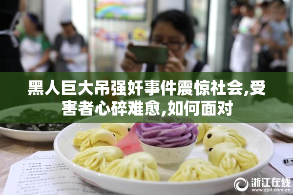 黑人巨大吊强奸事件震惊社会,受害者心碎难愈,如何面对