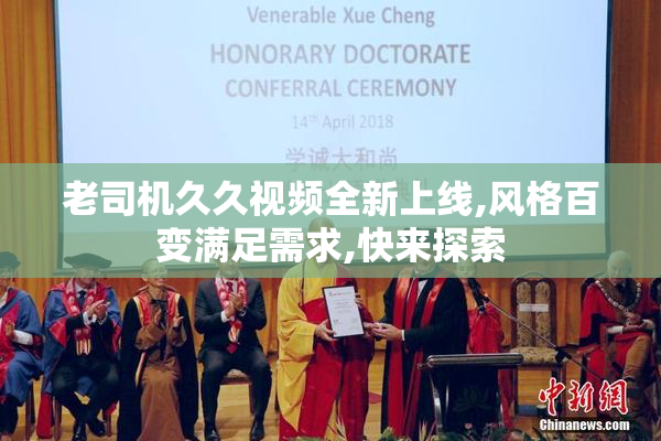 老司机久久视频全新上线,风格百变满足需求,快来探索