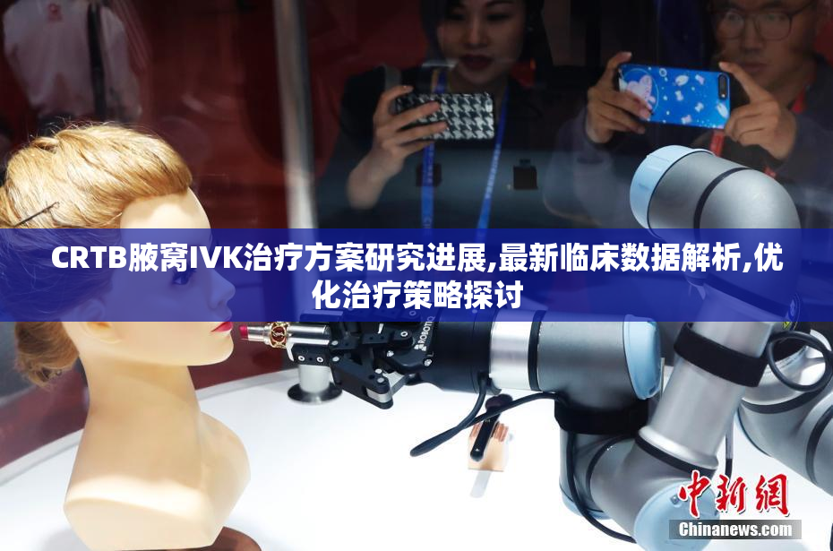 CRTB腋窝IVK治疗方案研究进展,最新临床数据解析,优化治疗策略探讨