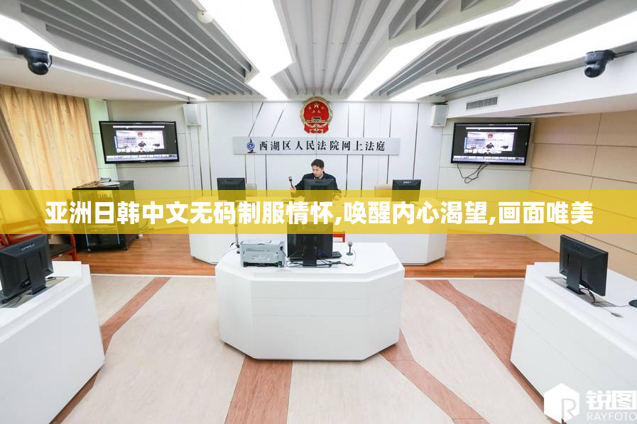 亚洲日韩中文无码制服情怀,唤醒内心渴望,画面唯美