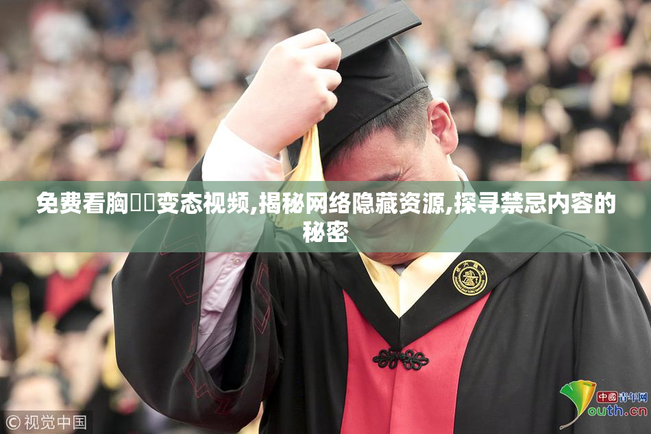 免费看胸㊙️变态视频,揭秘网络隐藏资源,探寻禁忌内容的秘密