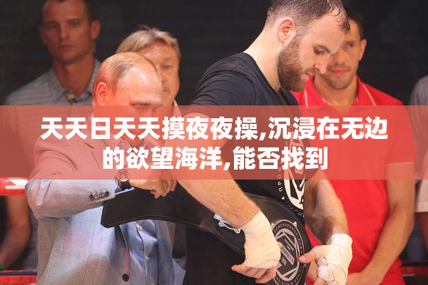 天天日天天摸夜夜操,沉浸在无边的欲望海洋,能否找到
