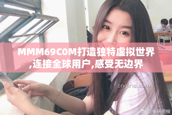 MMM69C0M打造独特虚拟世界,连接全球用户,感受无边界