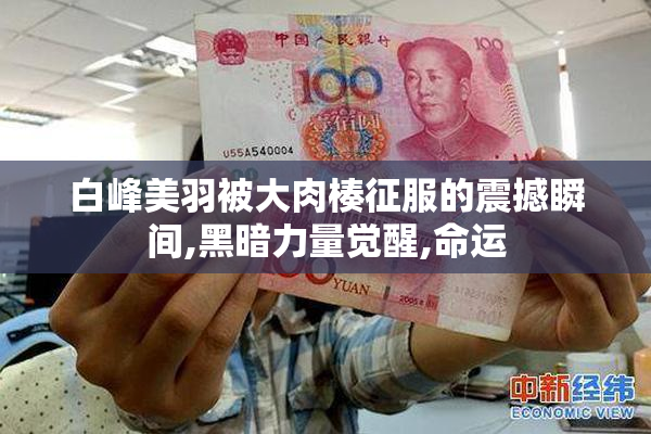 白峰美羽被大肉楱征服的震撼瞬间,黑暗力量觉醒,命运
