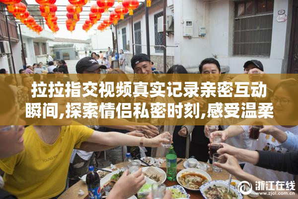 拉拉指交视频真实记录亲密互动瞬间,探索情侣私密时刻,感受温柔与
