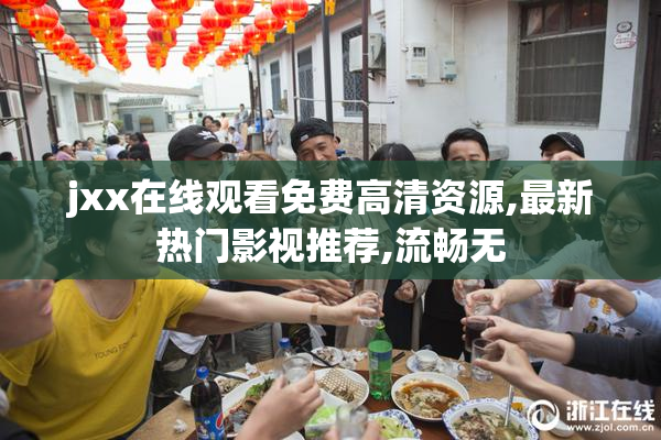 jxx在线观看免费高清资源,最新热门影视推荐,流畅无