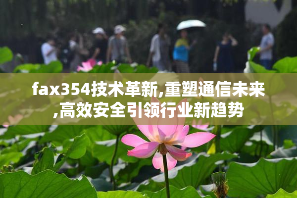 fax354技术革新,重塑通信未来,高效安全引领行业新趋势