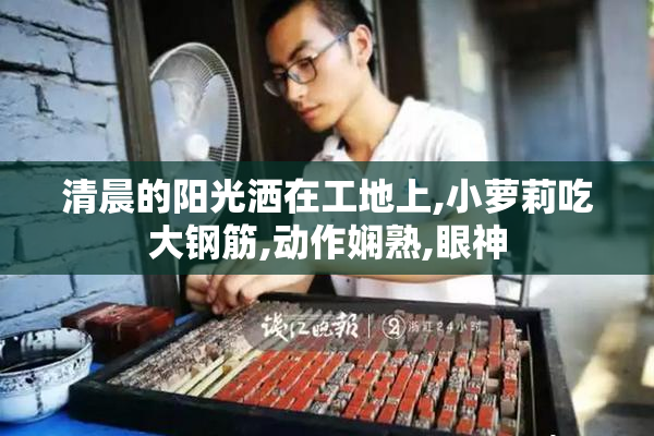 清晨的阳光洒在工地上,小萝莉吃大钢筋,动作娴熟,眼神