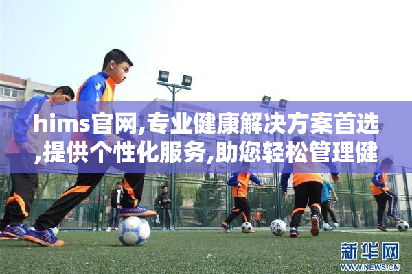 hims官网,专业健康解决方案首选,提供个性化服务,助您轻松管理健康