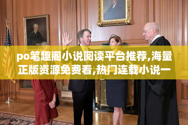 po笔趣阁小说阅读平台推荐,海量正版资源免费看,热门连载小说一