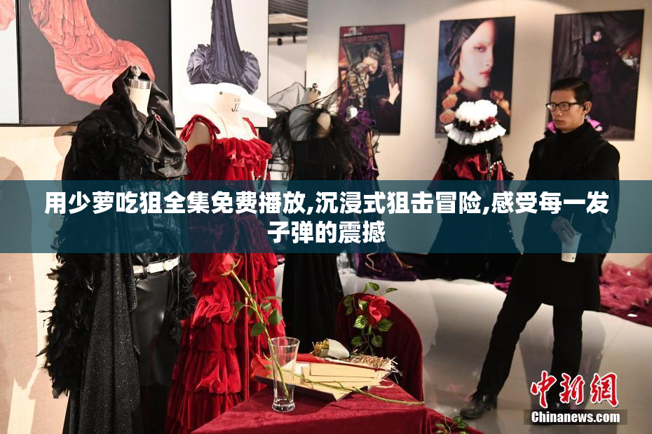 用少萝吃狙全集免费播放,沉浸式狙击冒险,感受每一发子弹的震撼