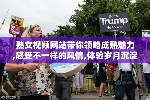 熟女视频网站带你领略成熟魅力,感受不一样的风情,体验岁月沉淀的