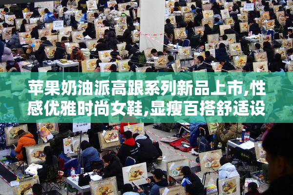 苹果奶油派高跟系列新品上市,性感优雅时尚女鞋,显瘦百搭舒适设计