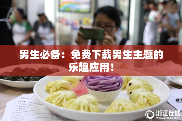 男生必备：免费下载男生主题的乐趣应用！