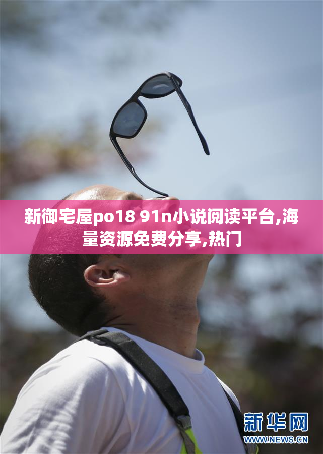 新御宅屋po18 91n小说阅读平台,海量资源免费分享,热门