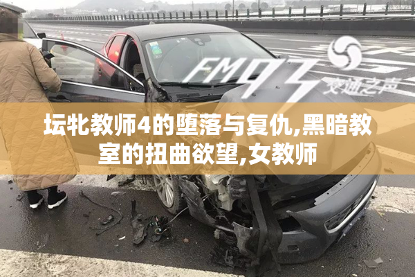 坛牝教师4的堕落与复仇,黑暗教室的扭曲欲望,女教师