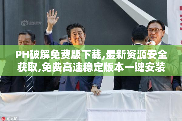 PH破解免费版下载,最新资源安全获取,免费高速稳定版本一键安装