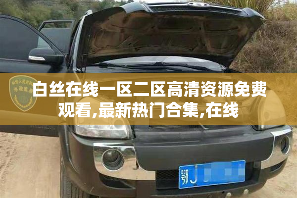 白丝在线一区二区高清资源免费观看,最新热门合集,在线