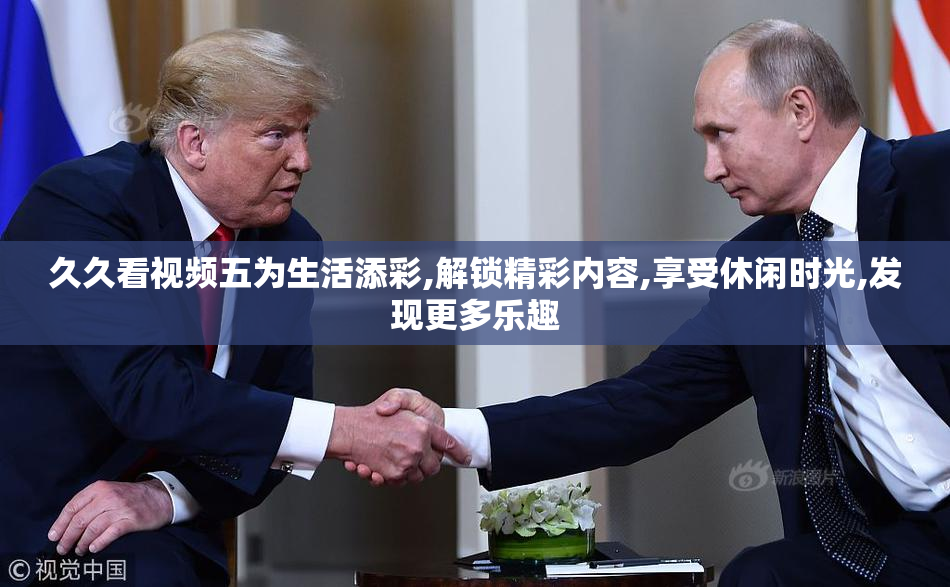 久久看视频五为生活添彩,解锁精彩内容,享受休闲时光,发现更多乐趣