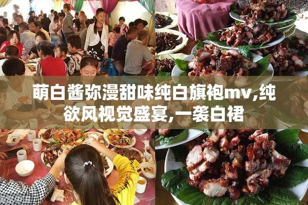 萌白酱弥漫甜味纯白旗袍mv,纯欲风视觉盛宴,一袭白裙