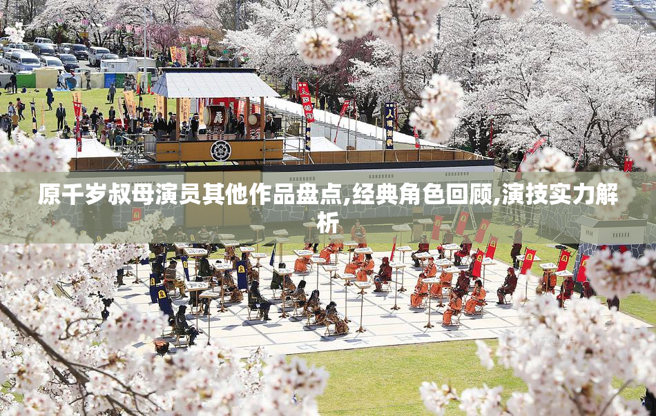 原千岁叔母演员其他作品盘点,经典角色回顾,演技实力解析