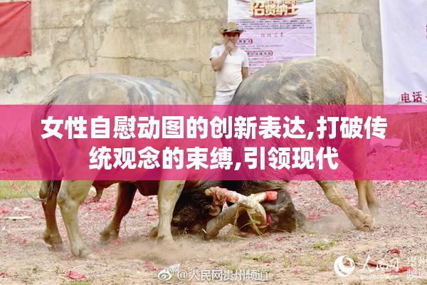 女性自慰动图的创新表达,打破传统观念的束缚,引领现代