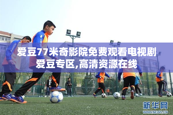 爱豆77米奇影院免费观看电视剧爱豆专区,高清资源在线