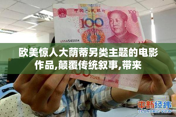 欧美惊人大荫蒂另类主题的电影作品,颠覆传统叙事,带来