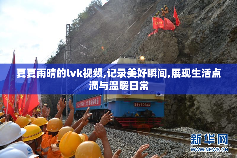 夏夏雨晴的lvk视频,记录美好瞬间,展现生活点滴与温暖日常